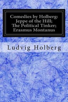 portada Comedies by Holberg: Jeppe of the Hill; The Political Tinker; Erasmus Montanus (en Inglés)