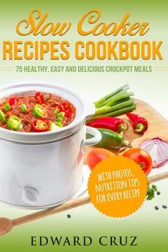 portada Slow Cooker Recipes Cookbook: 75 Healthy, Easy and Delicious Crockpot Meals (best summer chicken low carb recipes) (en Inglés)
