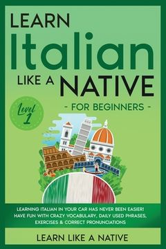 portada Learn Italian Like a Native for Beginners - Level 1: Learning Italian in Your Car Has Never Been Easier! Have Fun with Crazy Vocabulary, Daily Used Ph (en Inglés)