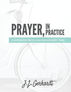 portada Prayer, In Practice: A workbook to help you pray more and better. Today. (in English)