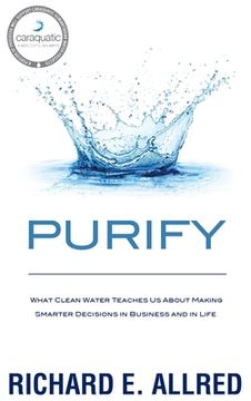 portada Purify: What Clean Water Teaches Us about Making Smarter Decisions in Business and in Life (en Inglés)