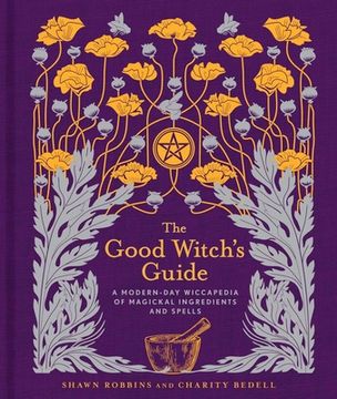portada The Good Witch's Guide: A Modern-Day Wiccapedia of Magickal Ingredients and Spells (Modern-Day Witch) (in English)
