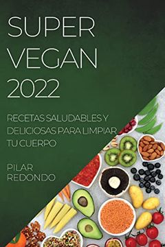 portada Super Vegan 2022: Recetas Saludables y Deliciosas Para Limpiar tu Cuerpo (in Spanish)