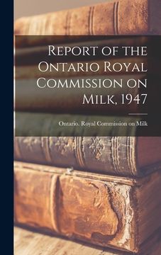 portada Report of the Ontario Royal Commission on Milk, 1947 (en Inglés)