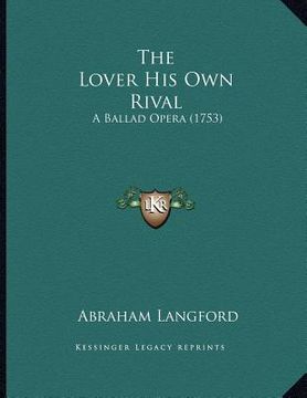 portada the lover his own rival: a ballad opera (1753) (in English)