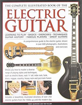 the complete illustrated book of the electric guitar: learning to play - basics - exercises - techniques - guitar history - famous players - great gui (en Inglés)