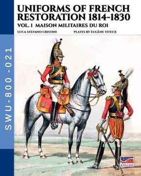 portada Uniforms of French Restoration 1814-1830 – Vol. 18 Maison Militaires du roi (Soldiers, Weapons & Uniforms) (en Inglés)