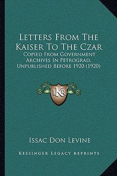 portada letters from the kaiser to the czar: copied from government archives in petrograd, unpublished before 1920 (1920) (en Inglés)