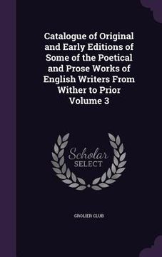 portada Catalogue of Original and Early Editions of Some of the Poetical and Prose Works of English Writers From Wither to Prior Volume 3