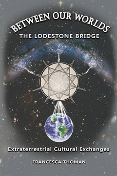 portada Between Our Worlds: The Lodestone Bridge, Extraterrestrial Cultural Exchange