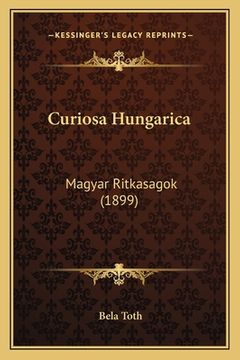 portada Curiosa Hungarica: Magyar Ritkasagok (1899) (en Húngaro)