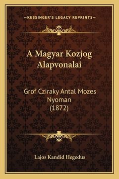 portada A Magyar Kozjog Alapvonalai: Grof Cziraky Antal Mozes Nyoman (1872) (en Húngaro)