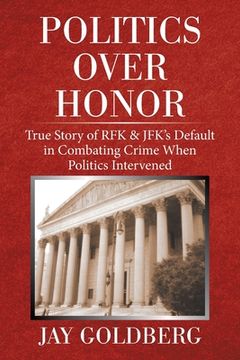 portada Politics over Honor: True Story of Rfk & Jfk's Default in Combating Crime When Politics Intervened (en Inglés)