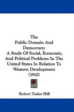 portada the public domain and democracy: a study of social, economic, and political problems in the united states in relation to western development (1910) (in English)