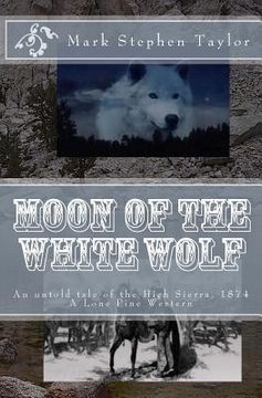 portada Moon of the White Wolf: An untold tale of the High Sierra, 1874: A Lone Pine Western (en Inglés)