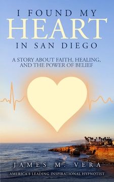 portada I Found My Heart in San Diego: A Story About Faith, Healing, and The Power of Belief (in English)