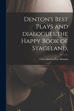 portada Denton's Best Plays and Dialogues;the Happy Book of Stageland, (en Inglés)