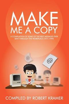 portada Make Me A Copy: A compilation of some of the best messages ever sent through the workplace (1971-1999) (en Inglés)