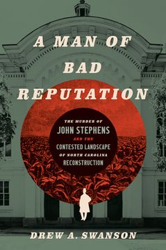 portada A Man of Bad Reputation: The Murder of John Stephens and the Contested Landscape of North Carolina Reconstruction (en Inglés)