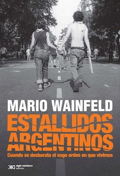 portada Estallidos Argentinos Cuando se Desbarata el Vago Orden en que Vivimos (in Spanish)