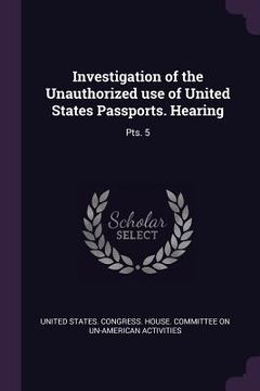portada Investigation of the Unauthorized use of United States Passports. Hearing: Pts. 5