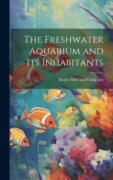 portada The Freshwater Aquarium and Its Inhabitants (en Inglés)