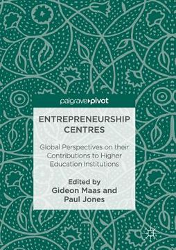 portada Entrepreneurship Centres: Global Perspectives on Their Contributions to Higher Education Institutions