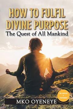 portada How to Fulfil Divine Purpose: The Quest of All Mankind (en Inglés)