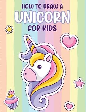 portada How To Draw A Unicorn For Kids: Learn To Draw Easy Step By Step Drawing Grid Crafts and Games (en Inglés)