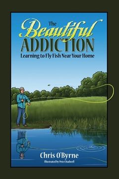 portada The Beautiful Addiction: Learning to Fly Fish Near Your Home (en Inglés)