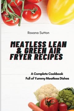 portada Meatless Lean and Green air Fryer Recipes: A Complete Cookbook Full of Yummy Meatless Dishes 