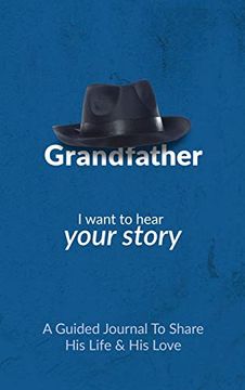 portada Grandfather, i Want to Hear Your Story: A Grandfather's Guided Journal to Share his Life and his Love (en Inglés)