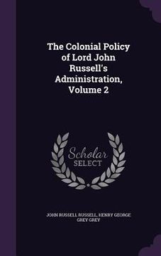 portada The Colonial Policy of Lord John Russell's Administration, Volume 2 (in English)