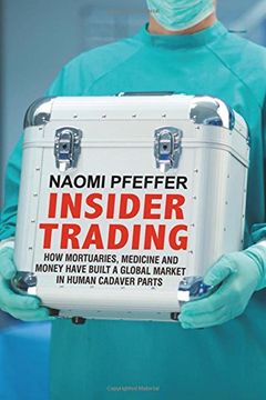 portada Insider Trading: How Mortuaries, Medicine and Money Have Built a Global Market in Human Cadaver Parts