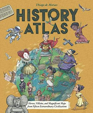 portada History Atlas: Heroes, Villains, and Magnificent Maps From Fifteen Extraordinary Civilizations (en Inglés)