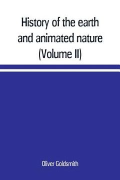 portada History of the earth and animated nature; with numerous notes from the works of the most distinguished British and foreign naturalists (Volume II) (en Inglés)