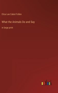 portada What the Animals Do and Say: in large print 