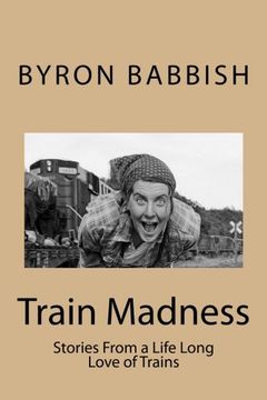 portada Train Madness: Stories From a Life Long Love of Trains (Madness Series)
