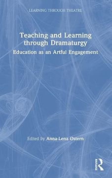 portada Teaching and Learning Through Dramaturgy: Education as an Artful Engagement (Learning Through Theatre) (in English)