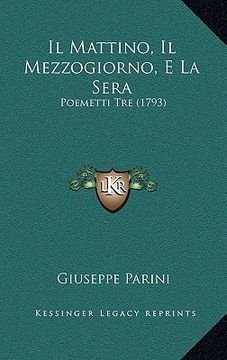 portada Il Mattino, Il Mezzogiorno, E La Sera: Poemetti Tre (1793) (in Italian)