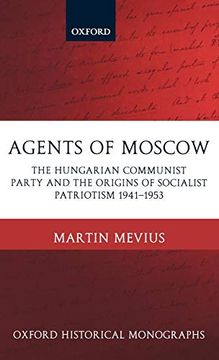 portada Agents of Moscow: The Hungarian Communist Party and the Origins of Socialist Patriotism 1941-1953 (Oxford Historical Monographs) (en Inglés)