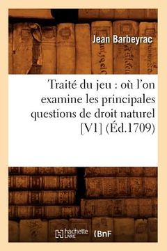 portada Traité Du Jeu: Où l'On Examine Les Principales Questions de Droit Naturel [V1] (Éd.1709) (en Francés)