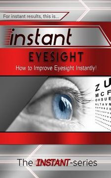 portada Instant Eyesight: How to Improve Eyesight Instantly! (en Inglés)