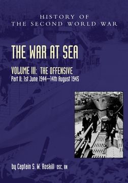 portada The War at Sea 1939-45: Volume III Part 2 The Offensive 1st June 1944-14th August 1945 (in English)