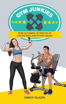 portada Gym Junkies: Over 25 Pumped-Up Profiles of Gym Bunnies and Fitness Freaks (in English)