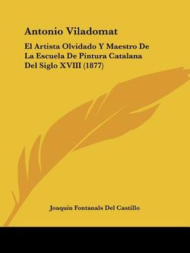 portada antonio viladomat: el artista olvidado y maestro de la escuela de pintura catalana del siglo xviii (1877) (en Inglés)