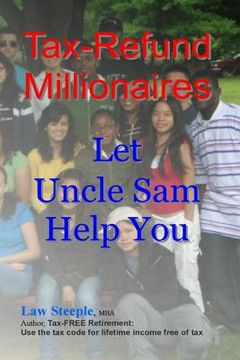 portada Tax-Refund Millionaires: Let Uncle Sam Help You (en Inglés)