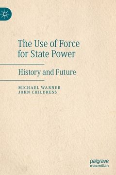 portada The Use of Force for State Power: History and Future (in English)