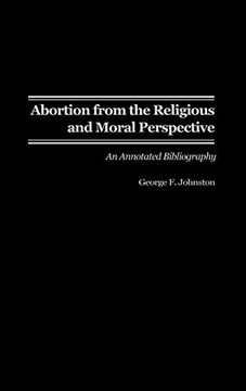 portada Abortion From the Religious and Moral Perspective: An Annotated Bibliography (Bibliographies and Indexes in Religious Studies) (in English)