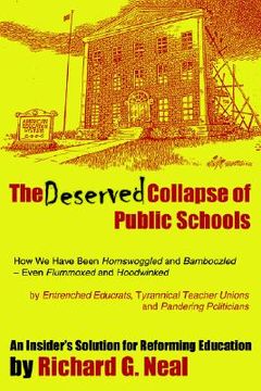 portada the deserved collapse of public schools: how we have been hornswoggled and bamboozled - even flummoxed and hoodwinked - by entrenched educrats, tyrann (en Inglés)